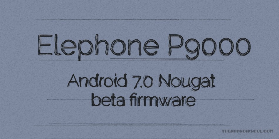 Se filtra el firmware de Android 7.0 Nougat para Elephone P9000