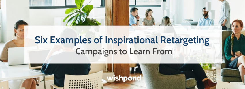 Six Examples of Inspirational Retargeting Campaigns to Learn From