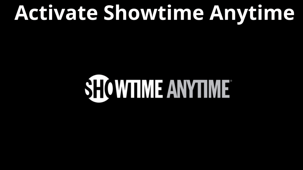 Showtime Anytime Activate: breve explicación sobre en 2021