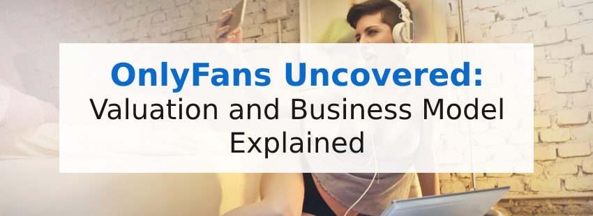 OnlyFans Uncovered: Valuation and Business Model Explained
