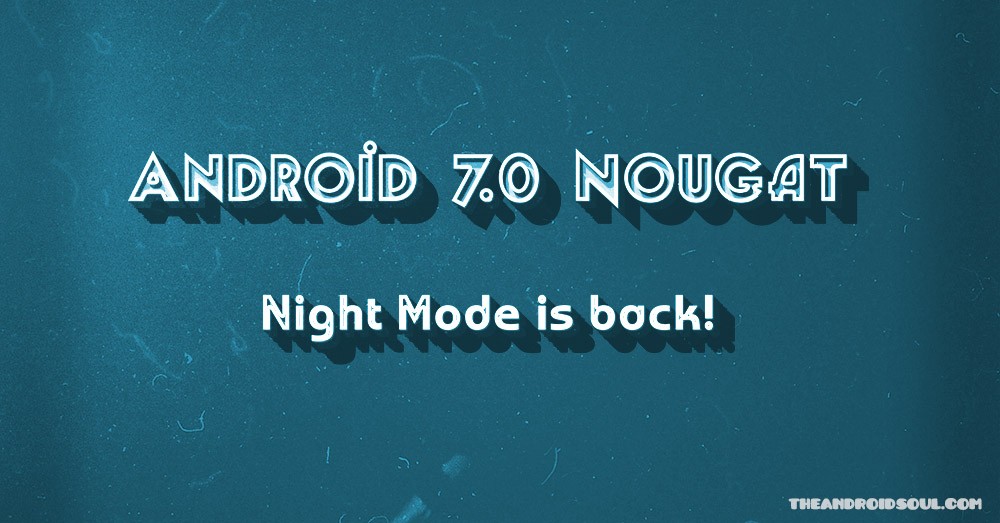 ¡El modo nocturno Nougat regresa a los dispositivos Nexus con Android 7.1.1 a través de una actualización!