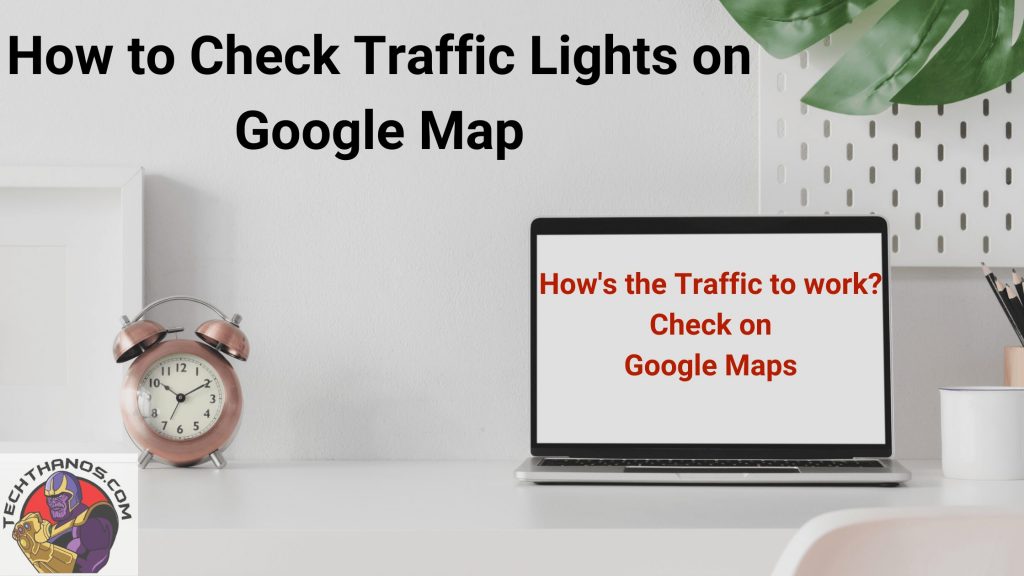 ¿Cómo es el tráfico para trabajar?  Consultar en Google Maps - Guía
