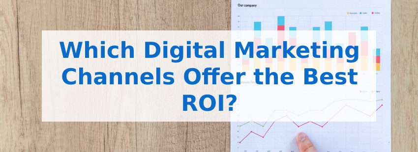 Which Digital Marketing Channels Offer the Best ROI?