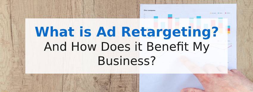 What is Ad Retargeting and How Does it Benefit My Business?